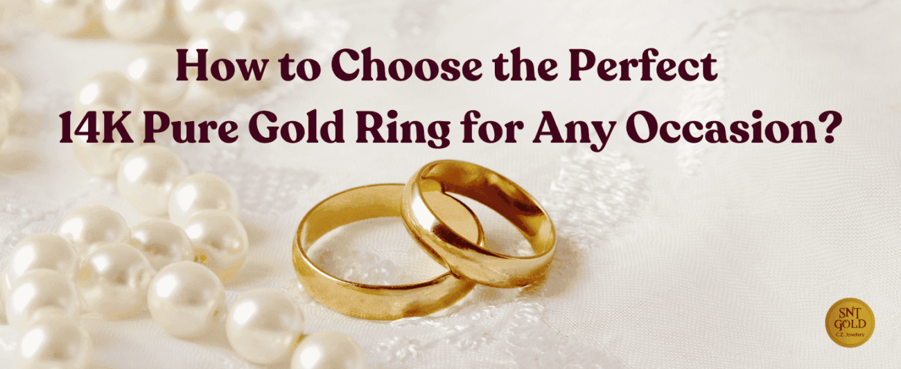 How to Choose the Perfect 14K Pure Gold Ring for Any Occasion
